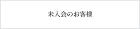 未入会のお客様はこちらから